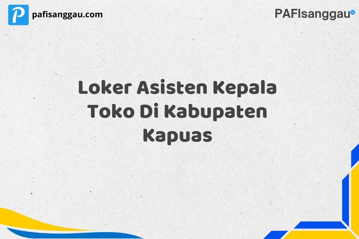 Loker Asisten Kepala Toko Di Kabupaten Kapuas