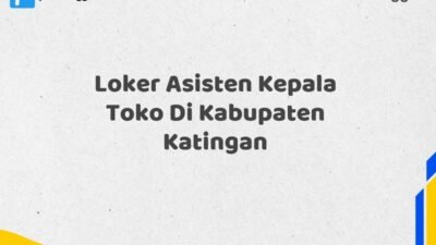 Loker Asisten Kepala Toko Di Kabupaten Katingan Tahun 2025 (Pendaftaran Dibuka Sekarang)