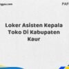 Loker Asisten Kepala Toko Di Kabupaten Kaur