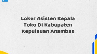 Loker Asisten Kepala Toko Di Kabupaten Kepulauan Anambas