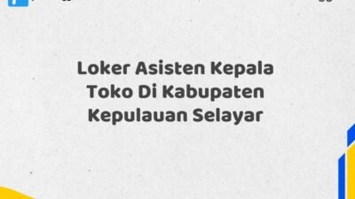 Loker Asisten Kepala Toko Di Kabupaten Kepulauan Selayar Tahun 2025 (Daftar Segera, Pendaftaran Hanya Terbatas)