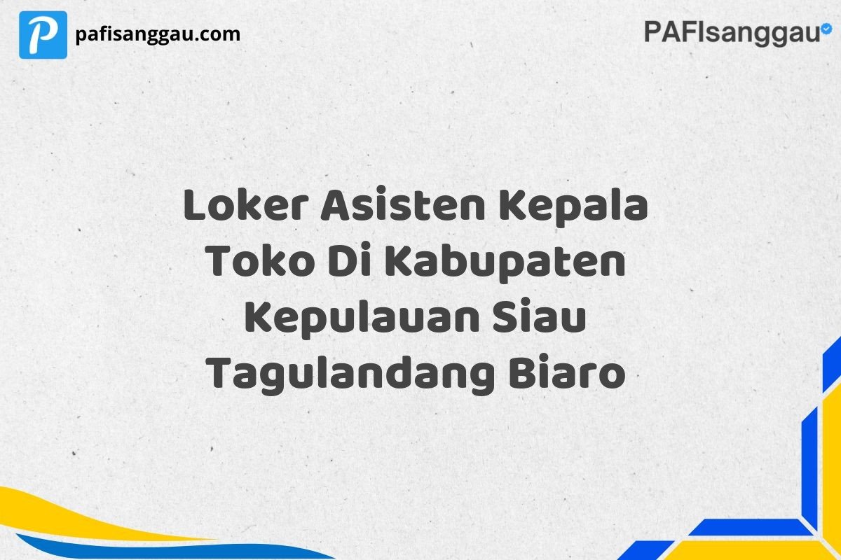 Loker Asisten Kepala Toko Di Kabupaten Kepulauan Siau Tagulandang Biaro