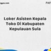 Loker Asisten Kepala Toko Di Kabupaten Kepulauan Sula