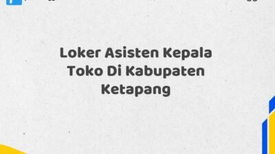 Loker Asisten Kepala Toko Di Kabupaten Ketapang Tahun 2025 (Daftar Sebelum Kesempatan Berakhir)