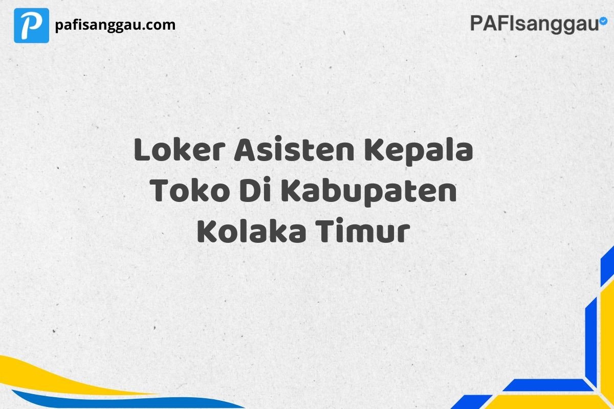 Loker Asisten Kepala Toko Di Kabupaten Kolaka Timur