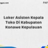 Loker Asisten Kepala Toko Di Kabupaten Konawe Kepulauan Tahun 2025 (Daftar Sebelum Terlambat)