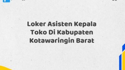 Loker Asisten Kepala Toko Di Kabupaten Kotawaringin Barat Tahun 2025 (Ayo Segera Daftar)