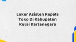 Loker Asisten Kepala Toko Di Kabupaten Kutai Kartanegara Tahun 2025 (Pendaftaran Hanya Terbuka Beberapa Waktu)