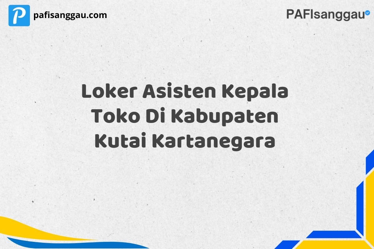 Loker Asisten Kepala Toko Di Kabupaten Kutai Kartanegara