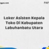 Loker Asisten Kepala Toko Di Kabupaten Labuhanbatu Utara