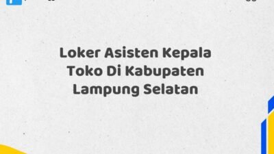 Loker Asisten Kepala Toko Di Kabupaten Lampung Selatan