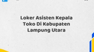 Loker Asisten Kepala Toko Di Kabupaten Lampung Utara