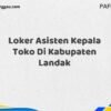 Loker Asisten Kepala Toko Di Kabupaten Landak Tahun 2025 (Pendaftaran Terbuka, Waktu Terbatas)