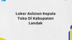 Loker Asisten Kepala Toko Di Kabupaten Landak Tahun 2025 (Pendaftaran Terbuka, Waktu Terbatas)