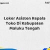 Loker Asisten Kepala Toko Di Kabupaten Maluku Maret Tahun 2025 (Segera)