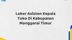 Loker Asisten Kepala Toko Di Kabupaten Manggarai Timur