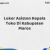 Loker Asisten Kepala Toko Di Kabupaten Maros Tahun 2025 (Ayo Daftar Sekarang)