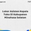 Loker Asisten Kepala Toko Di Kabupaten Minahasa Selatan Tahun 2025 (Jangan Terlambat, Daftar Sekarang!)