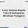 Loker Asisten Kepala Toko Di Kabupaten Minahasa Maret Tahun 2025 (Apply Now)