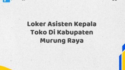 Loker Asisten Kepala Toko Di Kabupaten Murung Raya Tahun 2025 (Jangan Terlambat, Daftar Sekarang!)