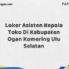 Loker Asisten Kepala Toko Di Kabupaten Ogan Komering Ulu Maret Tahun 2025 (Segera)
