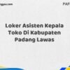 Loker Asisten Kepala Toko Di Kabupaten Padang Lawas