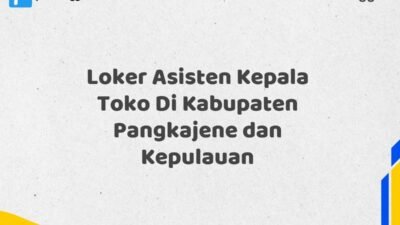 Loker Asisten Kepala Toko Di Kabupaten Pangkajene dan Kepulauan