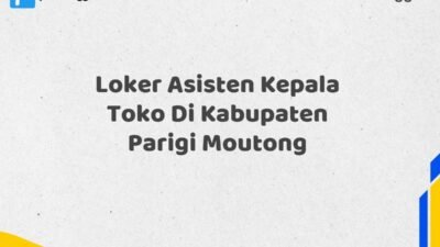 Loker Asisten Kepala Toko Di Kabupaten Parigi Moutong Tahun 2025 (Pendaftaran Terbuka, Segera Daftar)