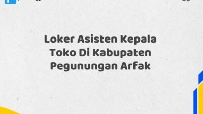 Loker Asisten Kepala Toko Di Kabupaten Pegunungan Arfak