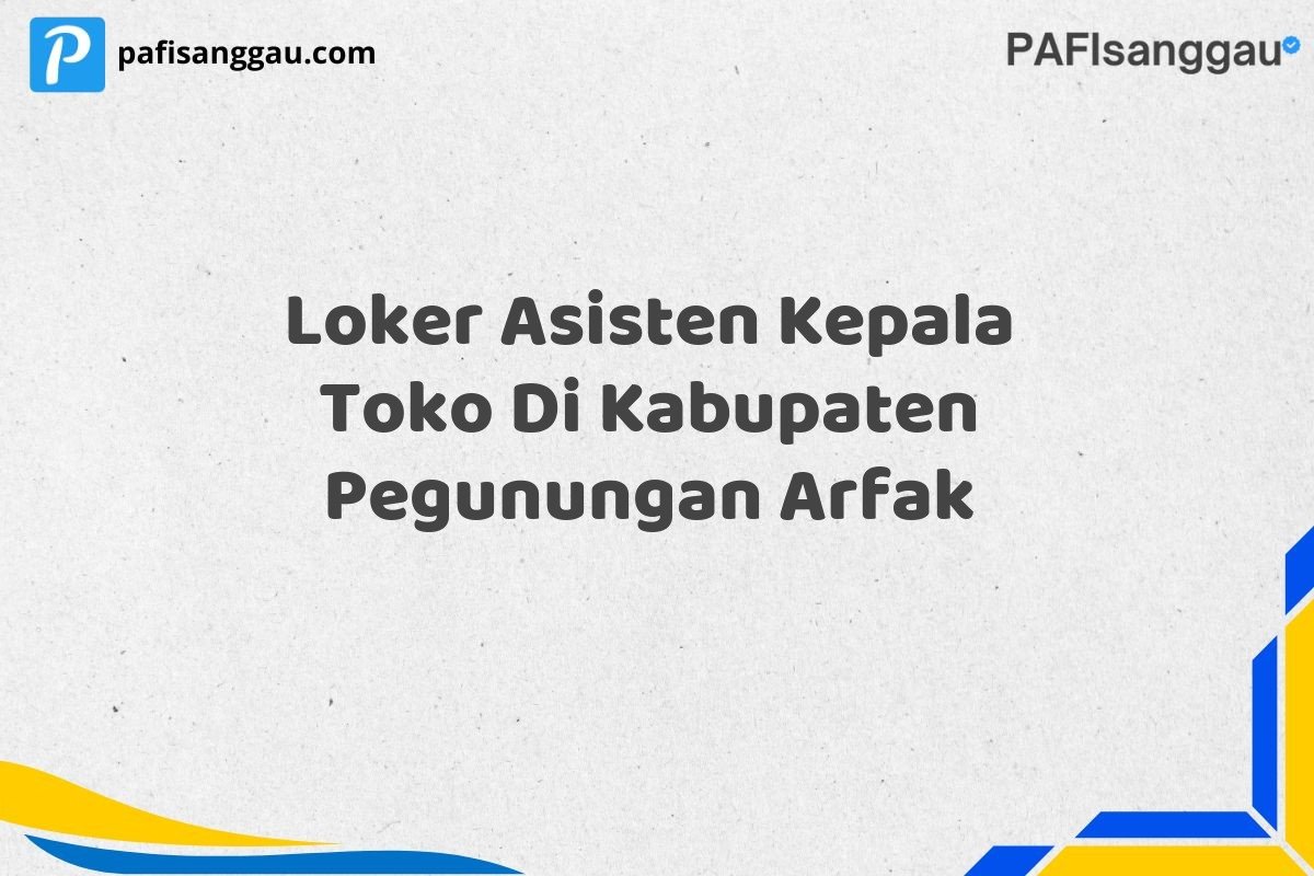 Loker Asisten Kepala Toko Di Kabupaten Pegunungan Arfak