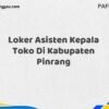 Loker Asisten Kepala Toko Di Kabupaten Pinrang Tahun 2025 (Daftar Sebelum Kesempatan Berakhir)