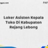 Loker Asisten Kepala Toko Di Kabupaten Rejang Lebong Maret Tahun 2025 (Lamar Sekarang)