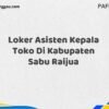 Loker Asisten Kepala Toko Di Kabupaten Sabu Raijua Maret Tahun 2025 (Segera)