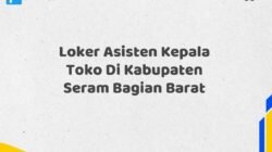 Loker Asisten Kepala Toko Di Kabupaten Seram Bagian Barat