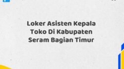 Loker Asisten Kepala Toko Di Kabupaten Seram Bagian Timur Maret Tahun 2025