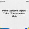 Loker Asisten Kepala Toko Di Kabupaten Siak