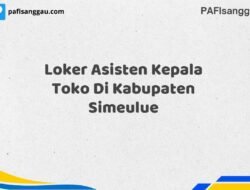 Loker Asisten Kepala Toko Di Kabupaten Simeulue
