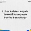 Loker Asisten Kepala Toko Di Kabupaten Sumba Barat Maret Tahun 2025 (Segera)