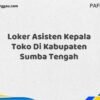 Loker Asisten Kepala Toko Di Kabupaten Sumba Tengah Tahun 2025 (Lamar Sekarang Sebelum Ketinggalan)