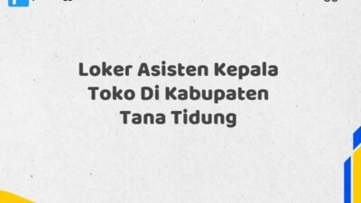 Loker Asisten Kepala Toko Di Kabupaten Tana Tidung Tahun 2025 (Pendaftaran Akan Ditutup Segera)