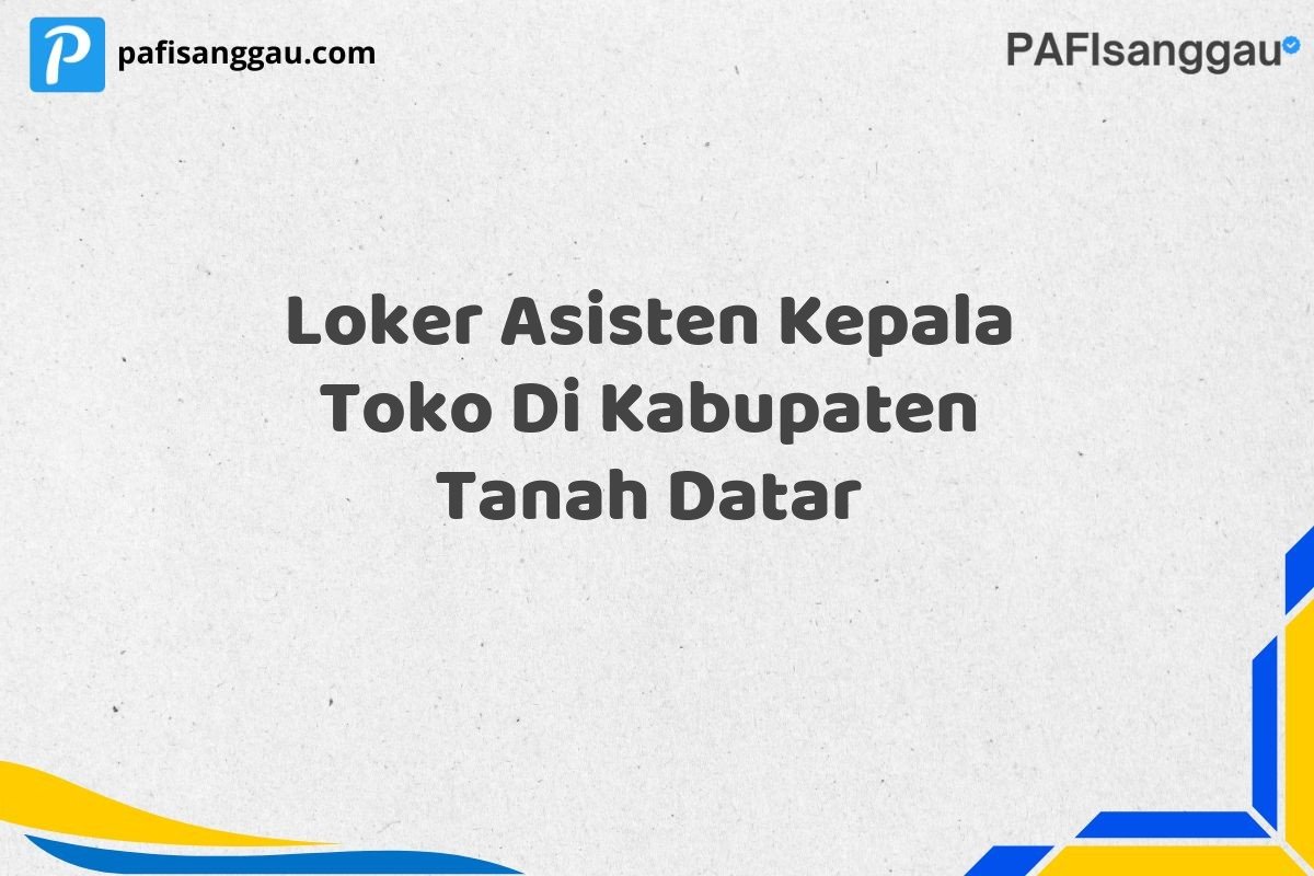 Loker Asisten Kepala Toko Di Kabupaten Tanah Datar