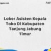 Loker Asisten Kepala Toko Di Kabupaten Tanjung Jabung Timur Maret Tahun 2025 (Cek Segera)