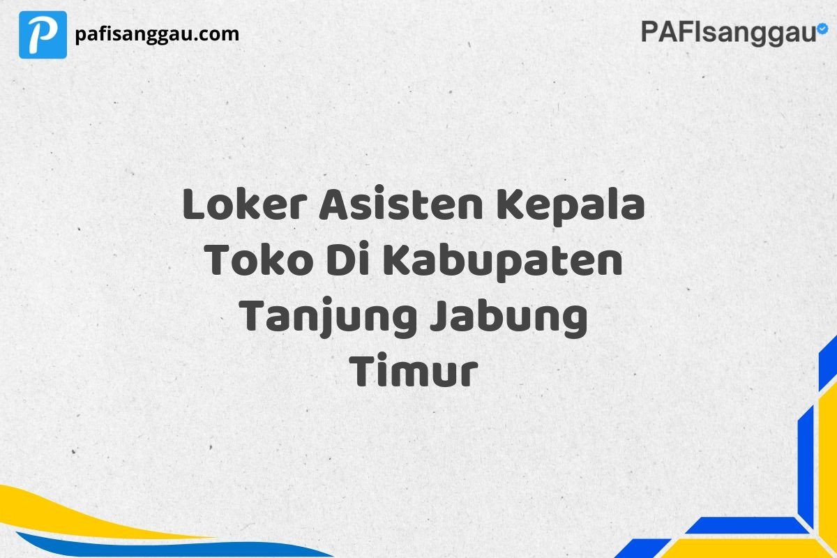 Loker Asisten Kepala Toko Di Kabupaten Tanjung Jabung Timur