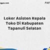 Loker Asisten Kepala Toko Di Kabupaten Tapanuli Selatan