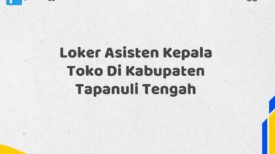 Loker Asisten Kepala Toko Di Kabupaten Tapanuli Tengah