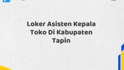 Loker Asisten Kepala Toko Di Kabupaten Tapin Tahun 2025 (Daftar Sebelum Kesempatan Berakhir)