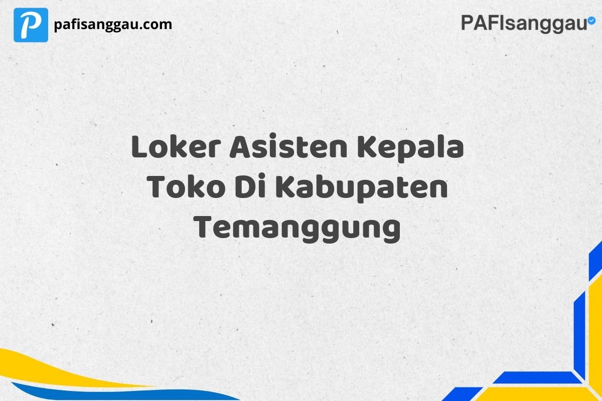 Loker Asisten Kepala Toko Di Kabupaten Temanggung