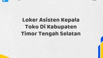 Loker Asisten Kepala Toko Di Kabupaten Timor Tengah Selatan Maret Tahun 2025 (Segera)