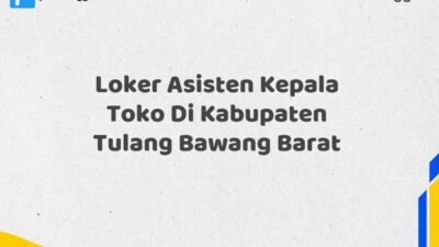 Loker Asisten Kepala Toko Di Kabupaten Tulang Bawang Barat