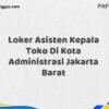 Loker Asisten Kepala Toko Di Kota Administrasi Jakarta Barat Maret Tahun 2025 (Cek Sekarang)